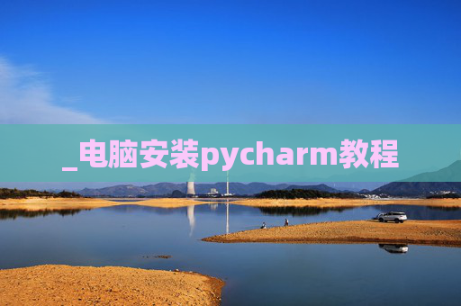 _电脑安装pycharm教程
